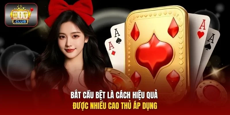 Bắt cầu bệt là cách hiệu quả được nhiều cao thủ áp dụng