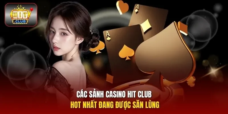 Các sảnh casino HIT CLUB hot nhất đang được săn lùng