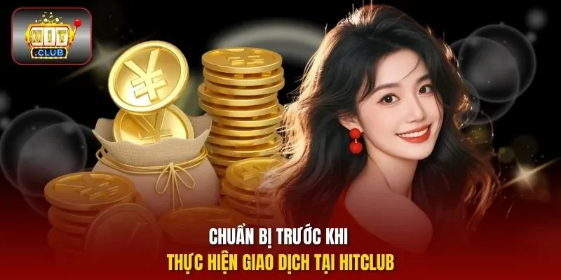 Chuẩn bị trước khi thực hiện giao dịch tại Hitclub