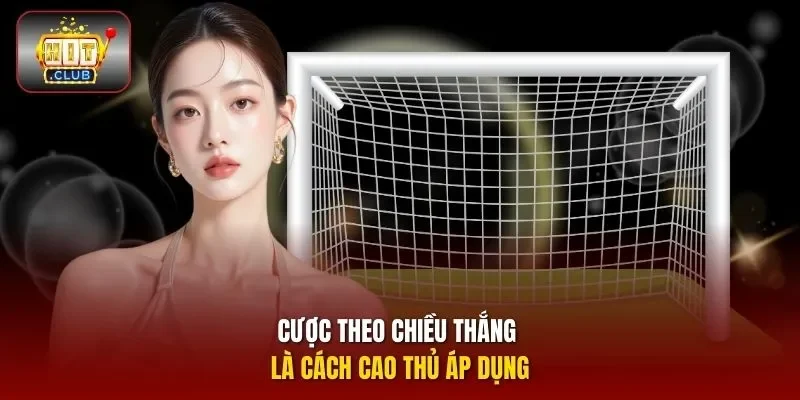 Cược theo chiều thắng là cách cao thủ áp dụng