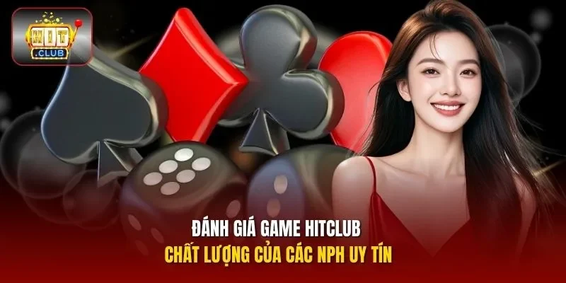 Đánh giá game HitClub chất lượng của các nph uy tín
