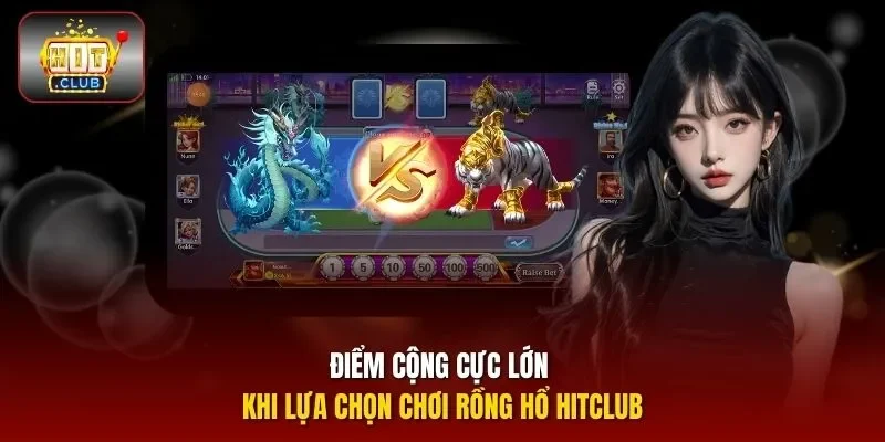Điểm cộng cực lớn khi lựa chọn chơi Rồng Hổ HITCLUB