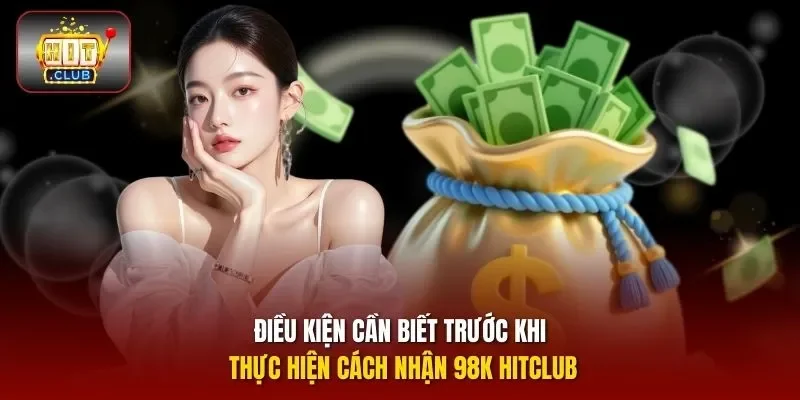 Điều kiện cần biết trước khi thực hiện cách nhận 98K HITCLUB 