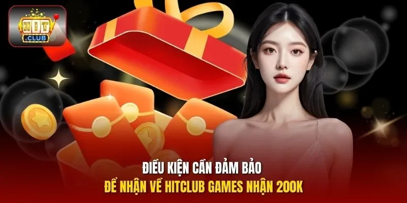 Điều kiện cần đảm bảo để nhận về HITCLUB games nhận 200K