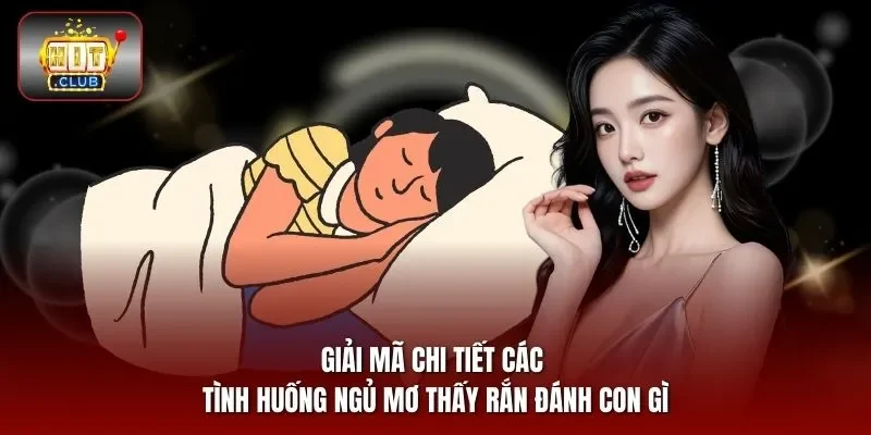 Giải mã chi tiết các tình huống ngủ mơ thấy rắn đánh con gì