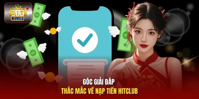 Góc giải đáp thắc mắc về nạp tiền hitclub