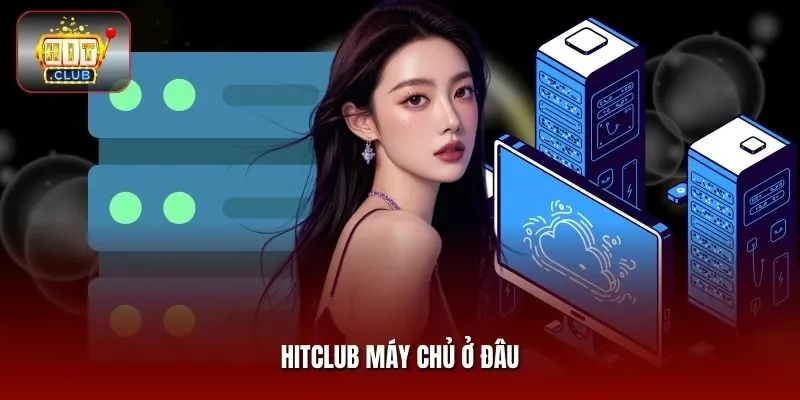 HITCLUB máy chủ ở đâu