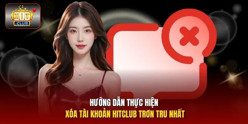 Hướng dẫn thực hiện xóa tài khoản HITCLUB trơn tru nhất
