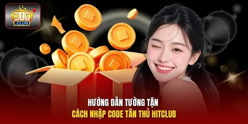 Hướng dẫn tường tận cách nhập code tân thủ HITCLUB 