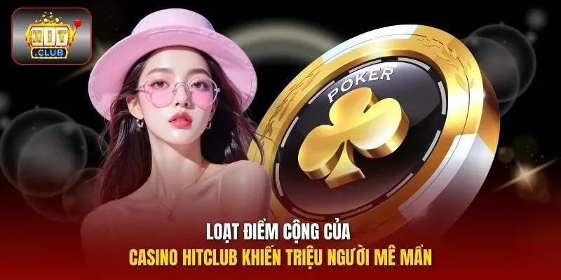 Loạt điểm cộng của Casino HITCLUB khiến triệu người mê mẩn