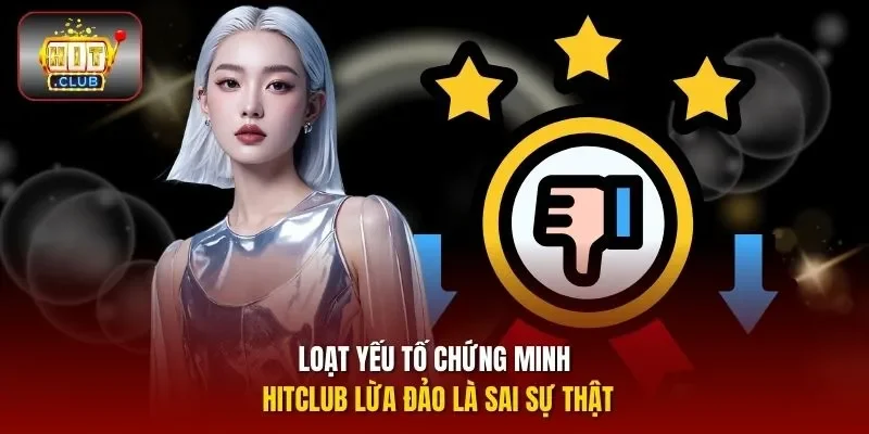 Loạt yếu tố chứng minh HITCLUB lừa đảo là sai sự thật