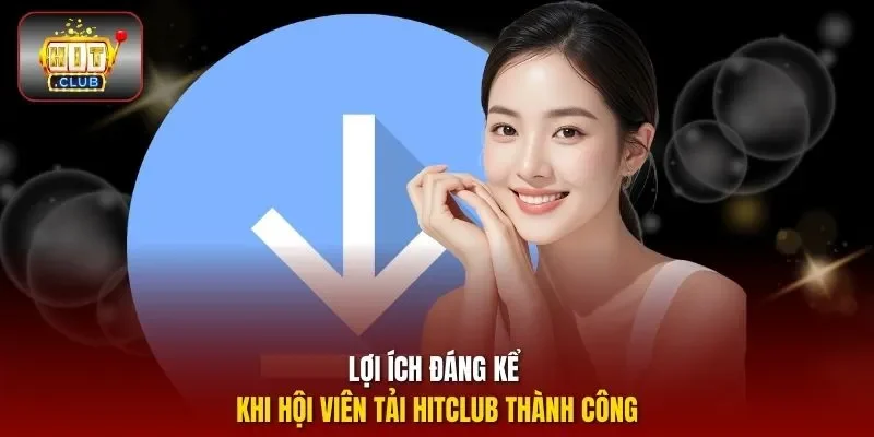 Lợi ích đáng kể khi hội viên tải HITCLUB thành công