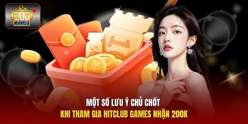 Một số lưu ý chủ chốt khi tham gia HITCLUB games nhận 200K