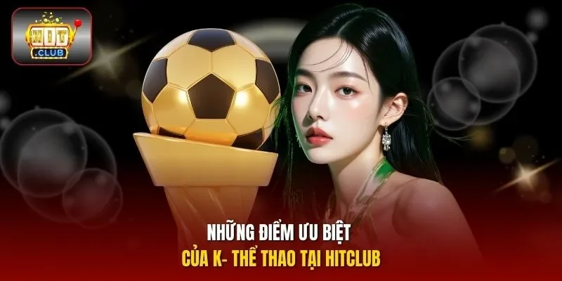 Những điểm ưu biệt của K- thể thao tại Hitclub