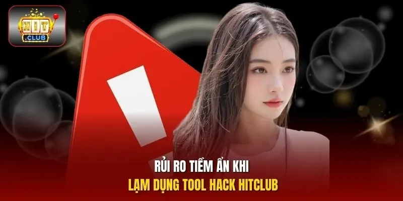 Rủi ro tiềm ẩn khi lạm dụng tool hack HITCLUB