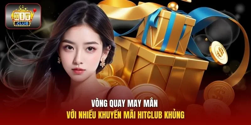Vòng quay may mắn với nhiều khuyến mãi hitclub khủng